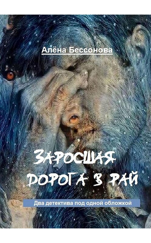Обложка книги «Заросшая дорога в рай. Два детектива под одной обложкой» автора Алёны Бессоновы. ISBN 9785448373787.