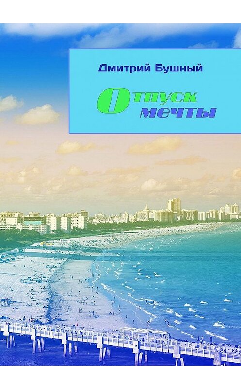 Обложка книги «Отпуск мечты» автора Дмитрия Бушный. ISBN 9785447490171.