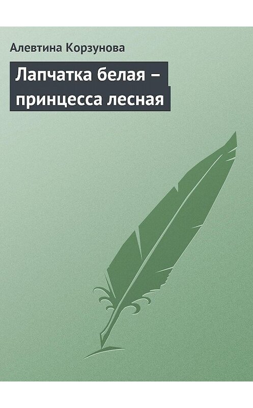 Обложка книги «Лапчатка белая – принцесса лесная» автора Алевтиной Корзуновы издание 2013 года.