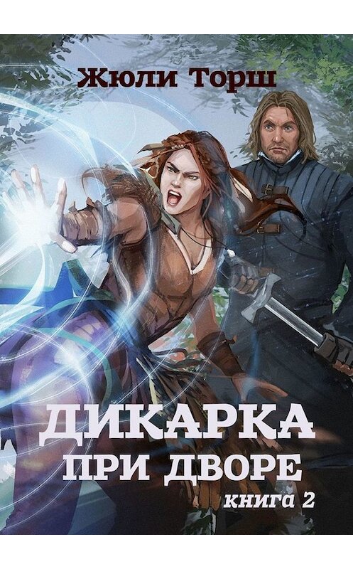 Обложка книги «Дикарка при дворе. Книга 2» автора Жюли Торша. ISBN 9785005022585.
