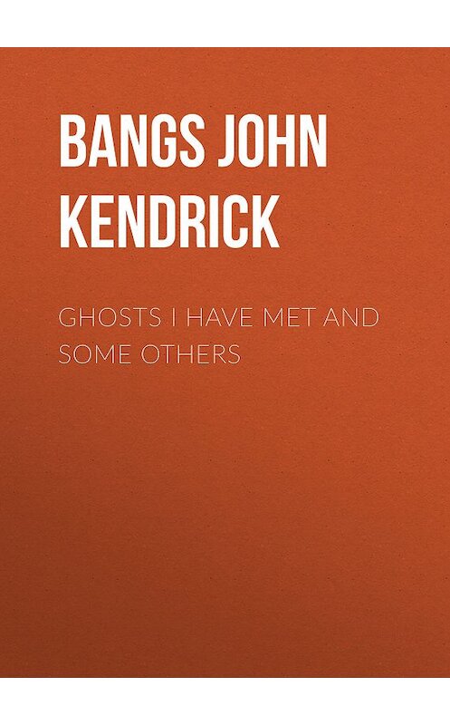 Обложка книги «Ghosts I Have Met and Some Others» автора John Bangs.