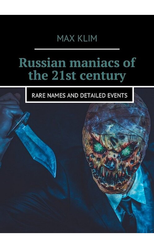 Обложка книги «Russian maniacs of the 21st century. Rare names and detailed events» автора Max Klim. ISBN 9785449016089.