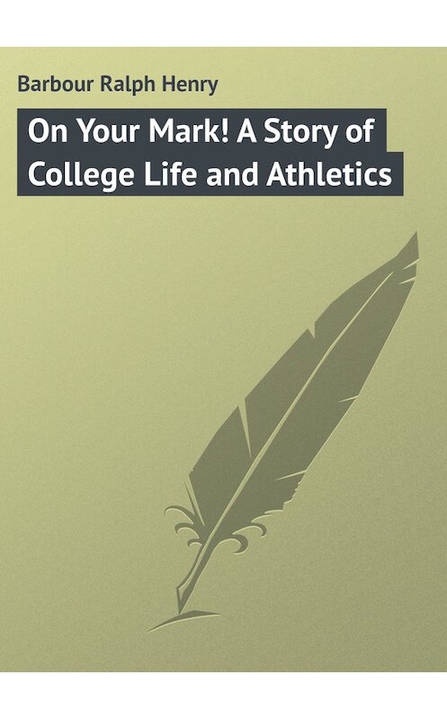 Обложка книги «On Your Mark! A Story of College Life and Athletics» автора Ralph Barbour.