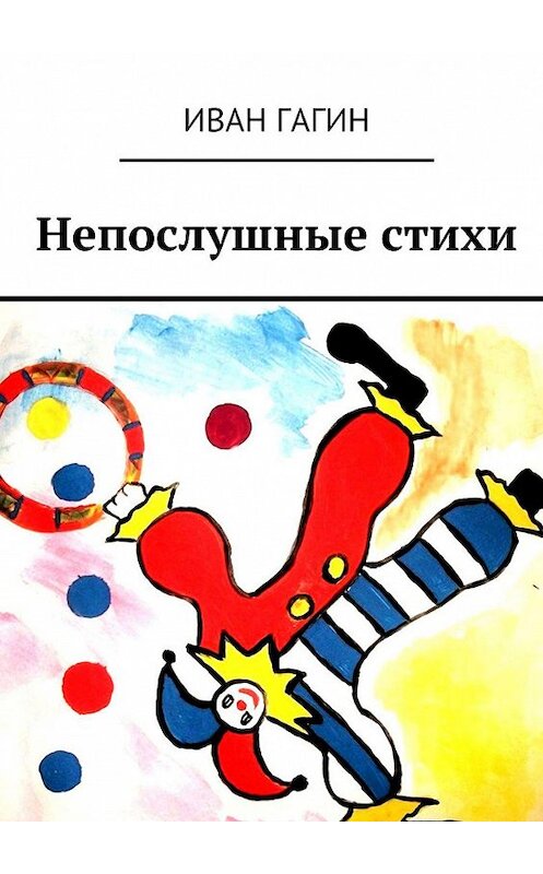 Обложка книги «Непослушные стихи» автора Ивана Гагина. ISBN 9785448318979.