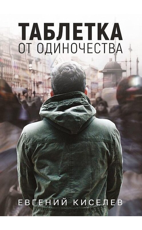 Обложка книги «Таблетка от одиночества» автора Евгеного Киселева. ISBN 9785005128621.