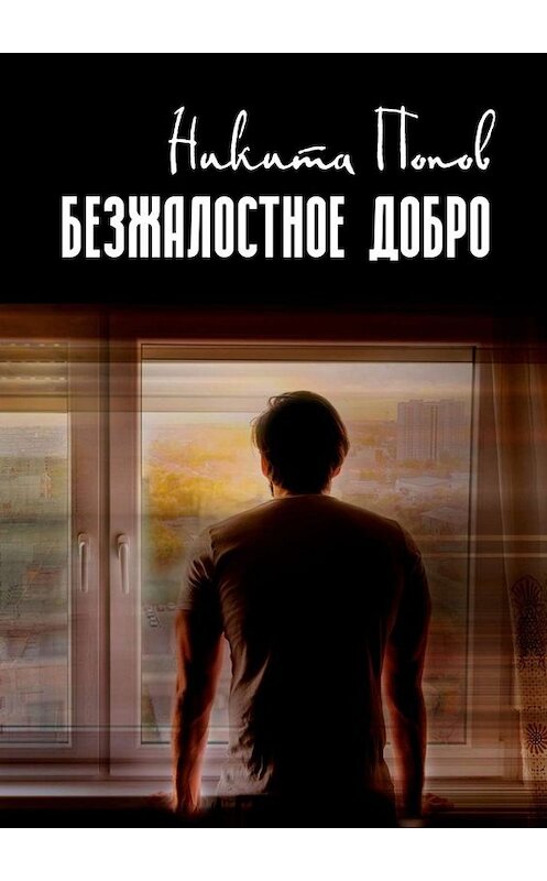 Обложка книги «Безжалостное добро» автора Никити Попова. ISBN 9785005076724.