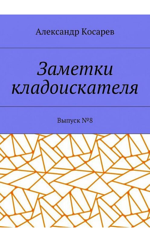 Обложка книги «Заметки кладоискателя. Выпуск № 8» автора Александра Косарева. ISBN 9785448505034.