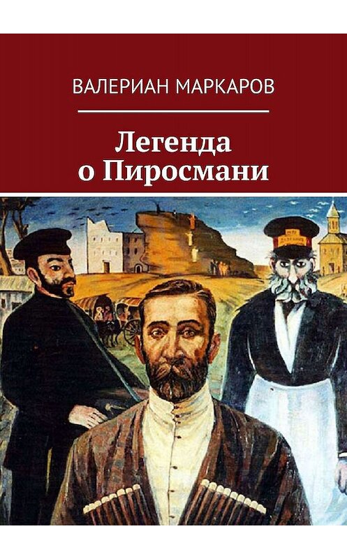 Обложка книги «Легенда о Пиросмани» автора Валериана Маркарова. ISBN 9785449334329.