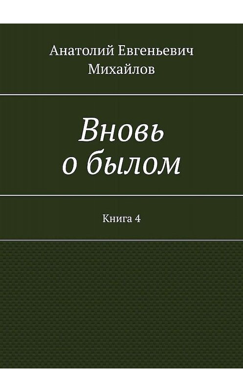 Обложка книги «Вновь о былом. Книга 4» автора Анатолия Михайлова. ISBN 9785448362774.