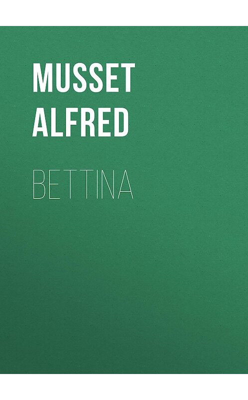 Обложка книги «Bettina» автора Musset Alfred.