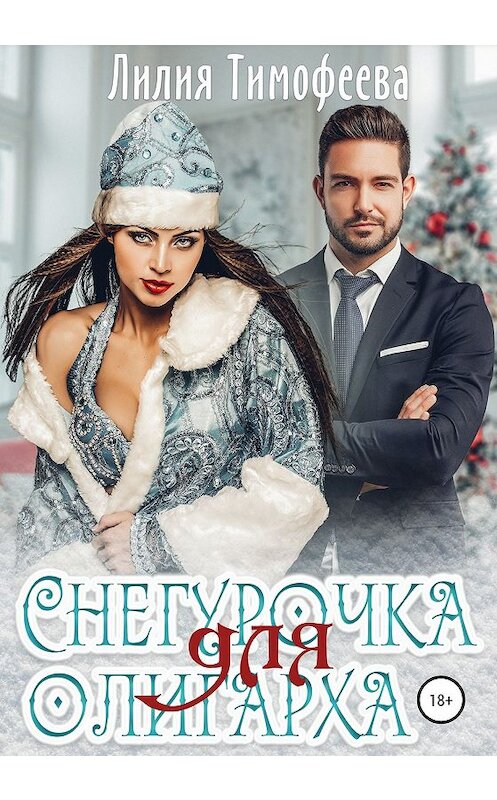 Обложка книги «Снегурочка для олигарха» автора Лилии Тимофеевы издание 2019 года.