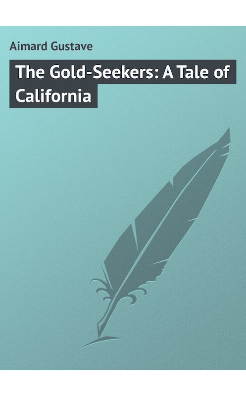 Обложка книги «The Gold-Seekers: A Tale of California» автора Gustave Aimard.