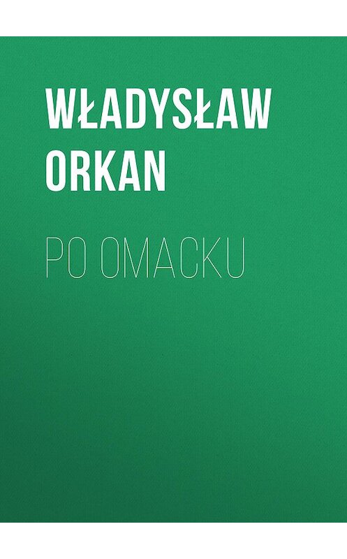 Обложка книги «Po omacku» автора Władysław Orkan.