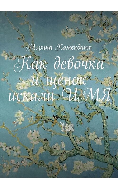 Обложка книги «Как девочка и щенок искали ИМЯ» автора Мариной Комендант. ISBN 9785449697813.