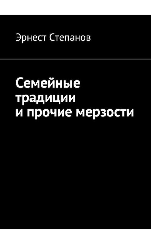 Обложка книги «Семейные традиции и прочие мерзости» автора Эрнеста Степанова. ISBN 9785449058232.