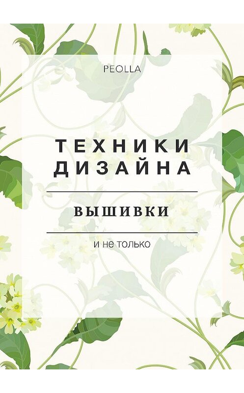 Обложка книги «Техники дизайна вышивки» автора Peolla. ISBN 9785448340345.