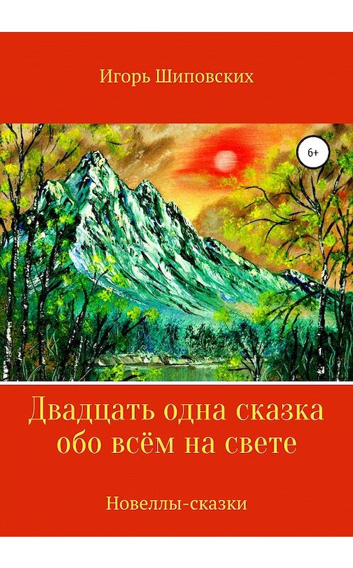 Обложка книги «Двадцать одна сказка обо всём на свете» автора Игоря Шиповскиха издание 2020 года.
