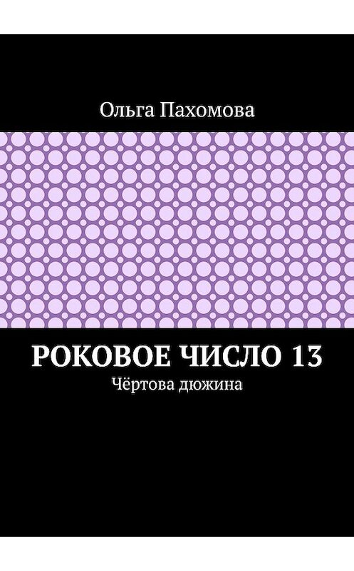 Обложка книги «Роковое число 13. Чёртова дюжина» автора Ольги Пахомовы. ISBN 9785005190437.