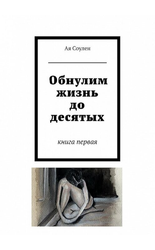 Обложка книги «Обнулим жизнь до десятых. книга первая» автора ой Соулен. ISBN 9785448323690.