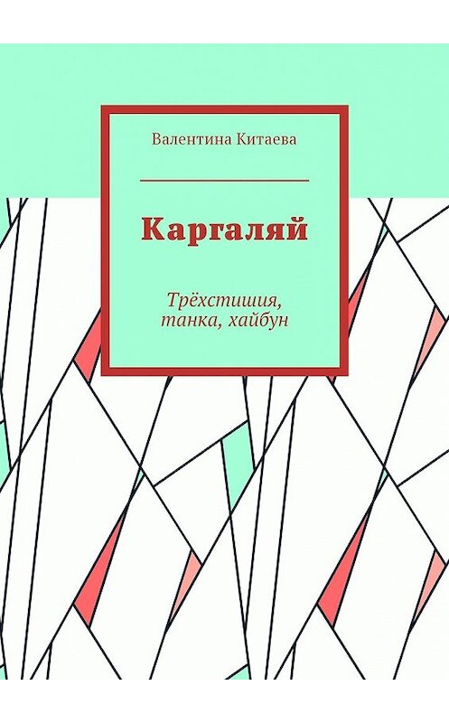 Обложка книги «Каргаляй. Трёхстишия, танка, хайбун» автора Валентиной Китаевы. ISBN 9785449035417.