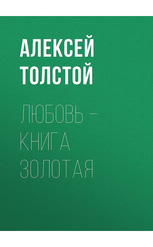 Обложка книги «Любовь – книга золотая» автора Алексея Толстоя издание 2017 года. ISBN 9785446721252.