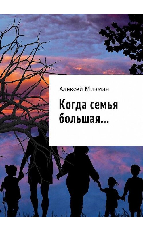 Обложка книги «Когда семья большая…» автора Алексея Мичмана. ISBN 9785449012616.