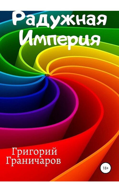 Обложка книги «Радужная Империя» автора Григория Граничарова издание 2020 года.
