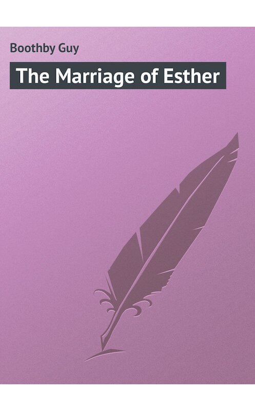 Обложка книги «The Marriage of Esther» автора Guy Boothby.