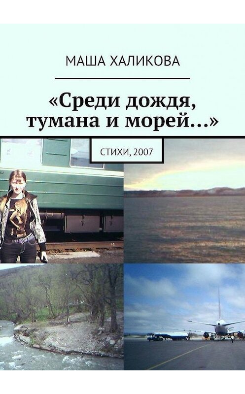 Обложка книги ««Среди дождя, тумана и морей…». Стихи, 2007» автора Маши Халиковы. ISBN 9785005165206.