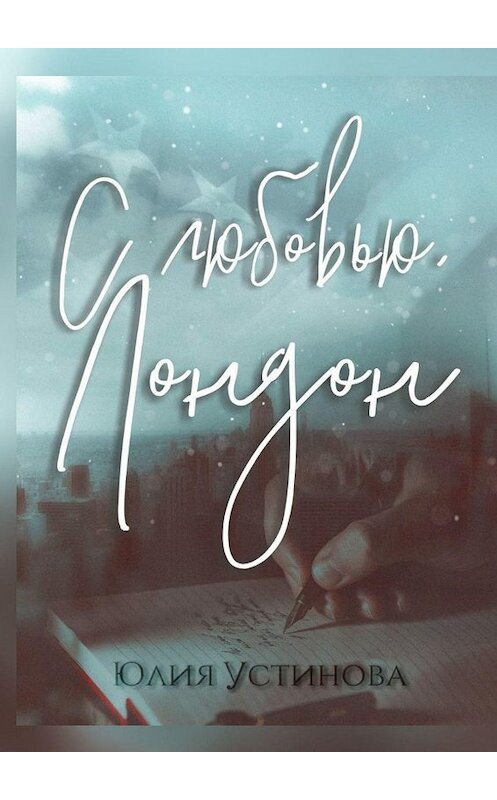 Обложка книги «С любовью, Лондон» автора Юлии Устиновы. ISBN 9785449891341.