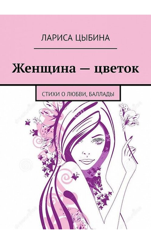 Обложка книги «Женщина – цветок. Стихи о любви, баллады» автора Лариси Цыбины. ISBN 9785005127570.