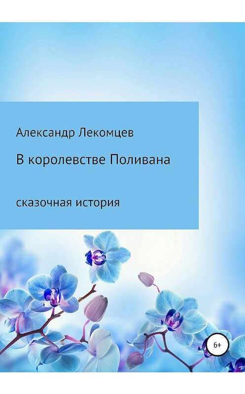 Обложка книги «В королевстве Поливана. Сказочная история» автора Александра Лекомцева издание 2020 года.