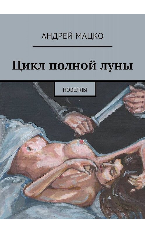 Обложка книги «Цикл полной луны. Новеллы» автора Андрей Мацко. ISBN 9785448357718.