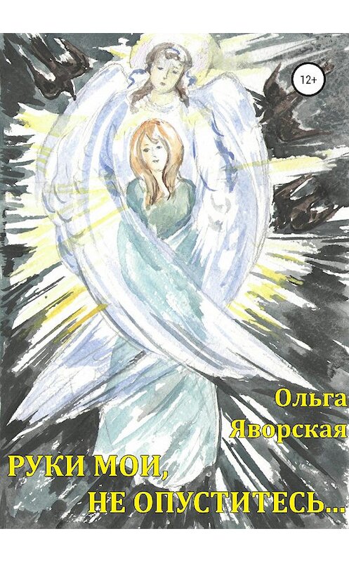 Обложка книги «Руки мои, не опуститесь…» автора Ольги Яворская издание 2019 года.