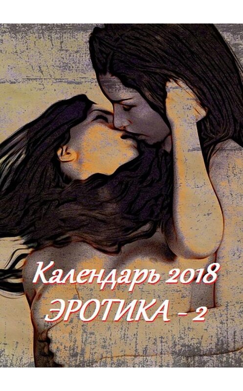 Обложка книги «Календарь 2018. Эротика-2» автора Стефании Лукаса. ISBN 9785449082732.