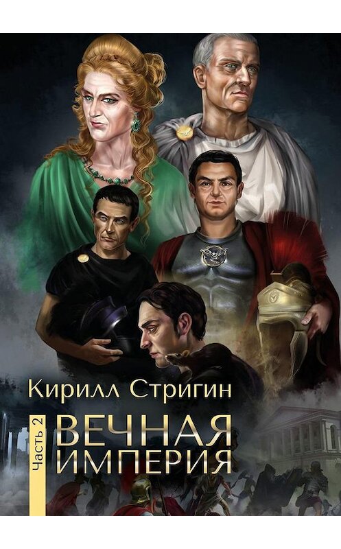Обложка книги «Вечная империя. Вторая часть» автора Кирилла Стригина. ISBN 9785005162519.