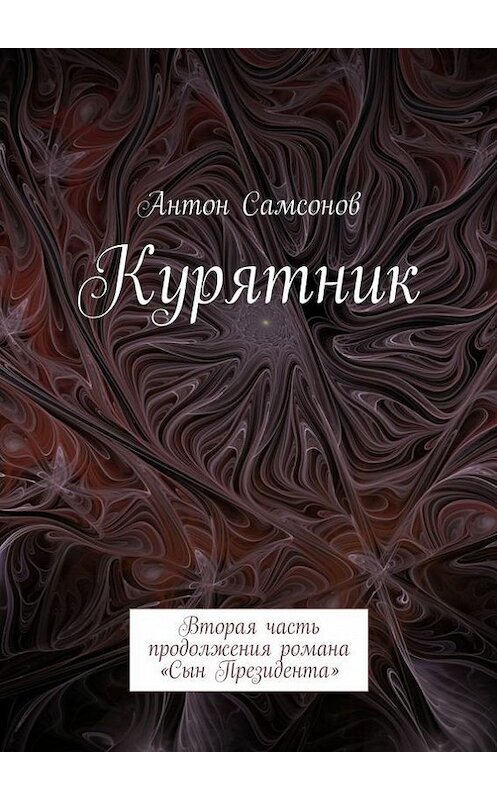 Обложка книги «Курятник. Вторая часть продолжения романа «Сын Президента»» автора Антона Самсонова. ISBN 9785447427146.