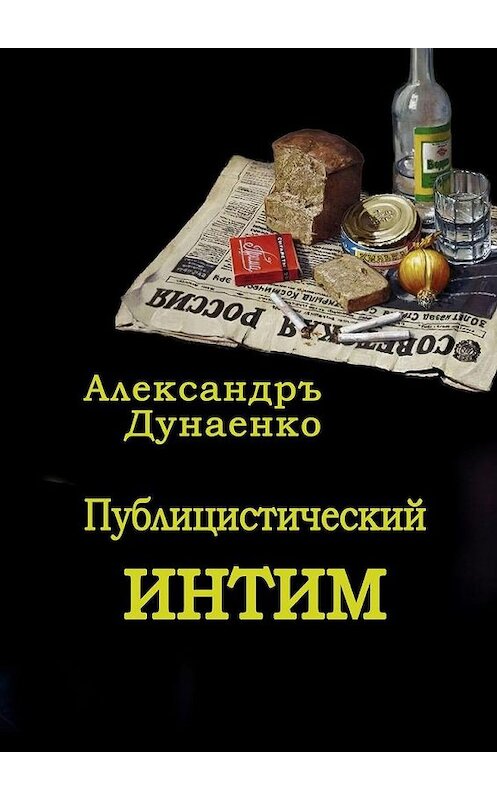 Обложка книги «Публицистический интим» автора Александр Дунаенко. ISBN 9785005146809.