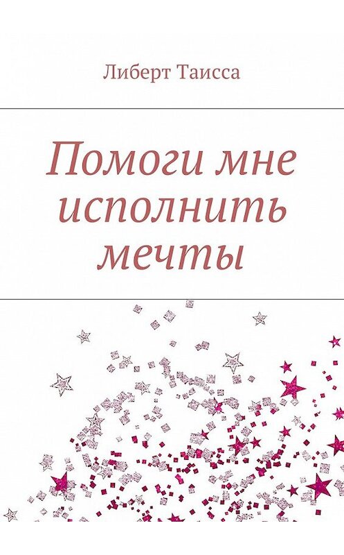 Обложка книги «Помоги мне исполнить мечты» автора Либерт Таиссы. ISBN 9785449012425.