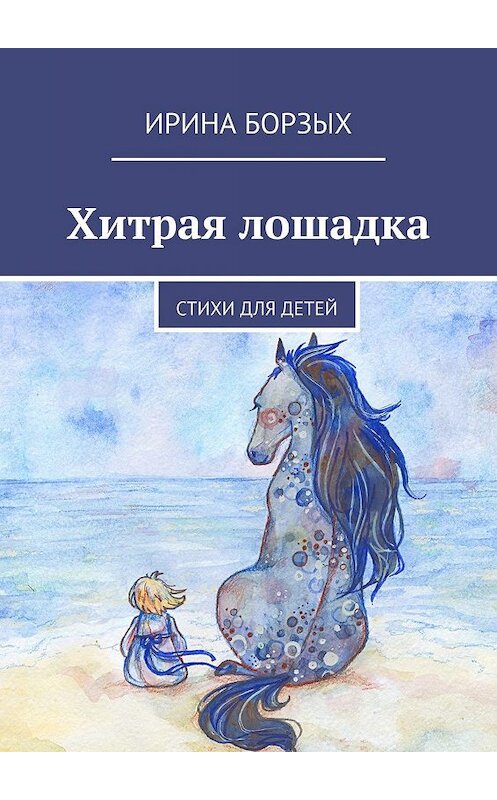 Обложка книги «Хитрая лошадка. Стихи для детей» автора Ириной Борзых. ISBN 9785449675576.