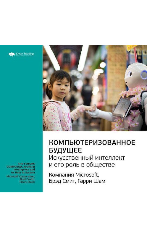 Обложка аудиокниги «Ключевые идеи книги: Компьютеризованное будущее: искусственный интеллект и его роль в обществе. Компания Microsoft, Брэд Смит, Гарри Шам» автора Smart Reading.