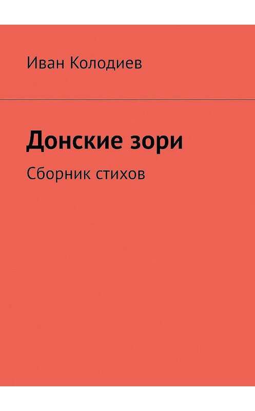 Обложка книги «Донские зори. Сборник стихов» автора Ивана Колодиева. ISBN 9785449351128.