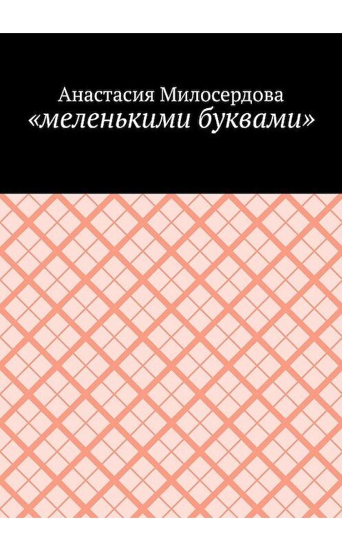 Обложка книги ««меленькими буквами»» автора Анастасии Милосердовы. ISBN 9785449394484.