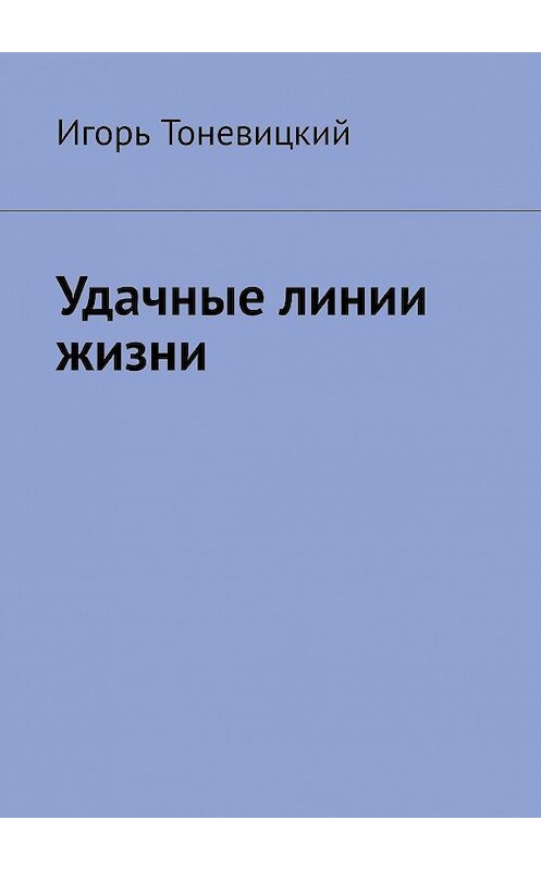Обложка книги «Удачные линии жизни» автора Игоря Тоневицкия. ISBN 9785448319884.