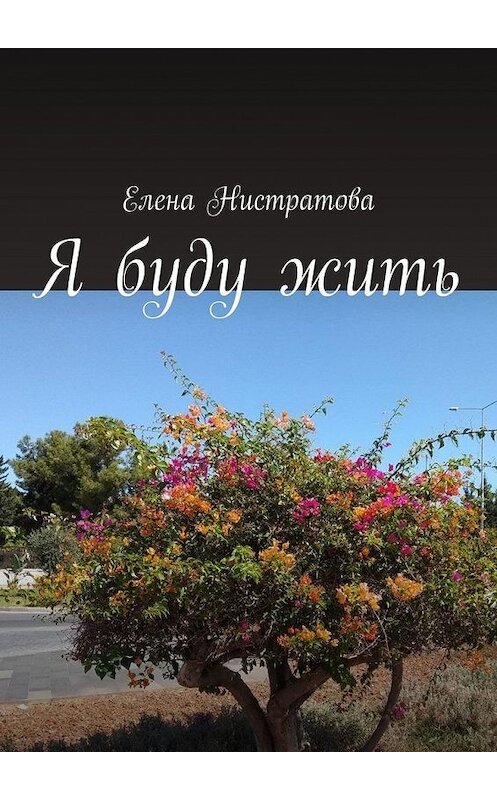 Обложка книги «Я буду жить» автора Елены Нистратовы. ISBN 9785005061928.