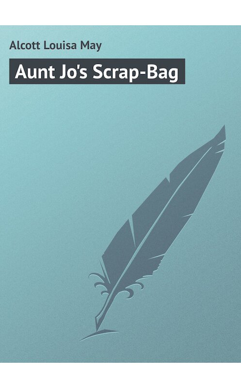 Обложка книги «Aunt Jo's Scrap-Bag» автора Луизы Мэй Олкотта.