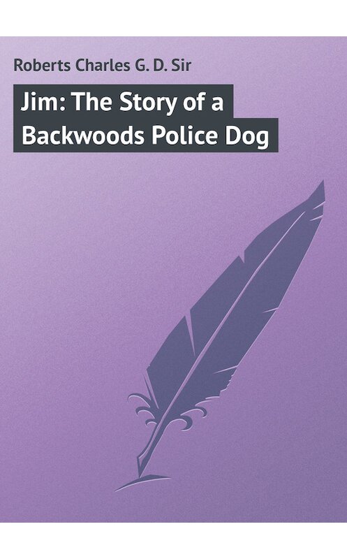 Обложка книги «Jim: The Story of a Backwoods Police Dog» автора Charles Roberts.