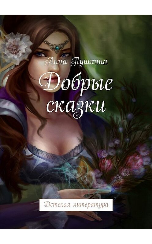 Обложка книги «Добрые сказки. Детская литература» автора Анны Пушкины. ISBN 9785448384738.