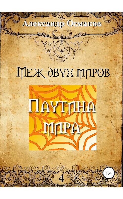 Обложка книги «Меж двух миров 4. Паутина мира» автора Александра Осмакова издание 2019 года.
