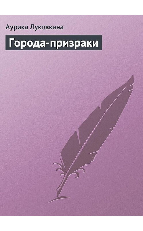 Обложка книги «Города-призраки» автора Аурики Луковкины.